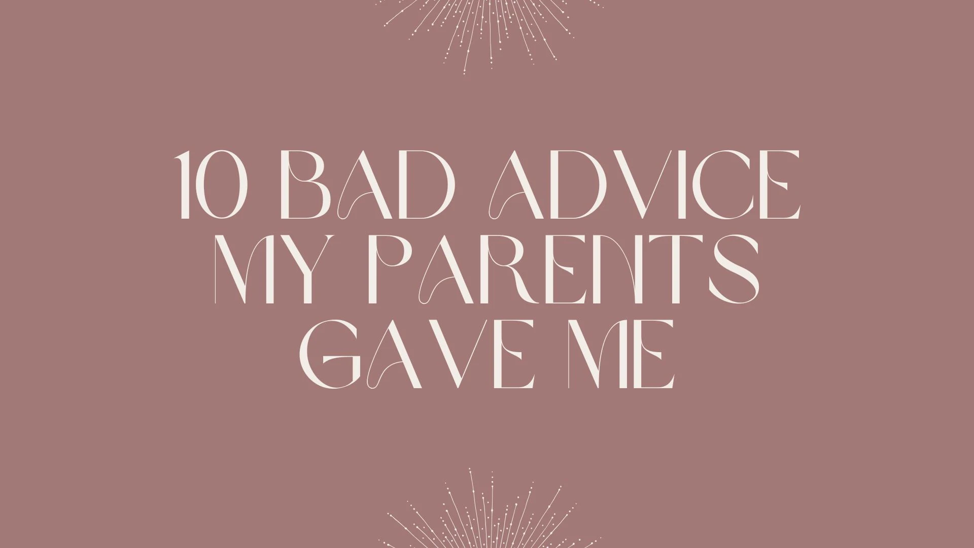 10 Pieces of Bad Advice My Parents Gave Me (And What I Learned Instead)