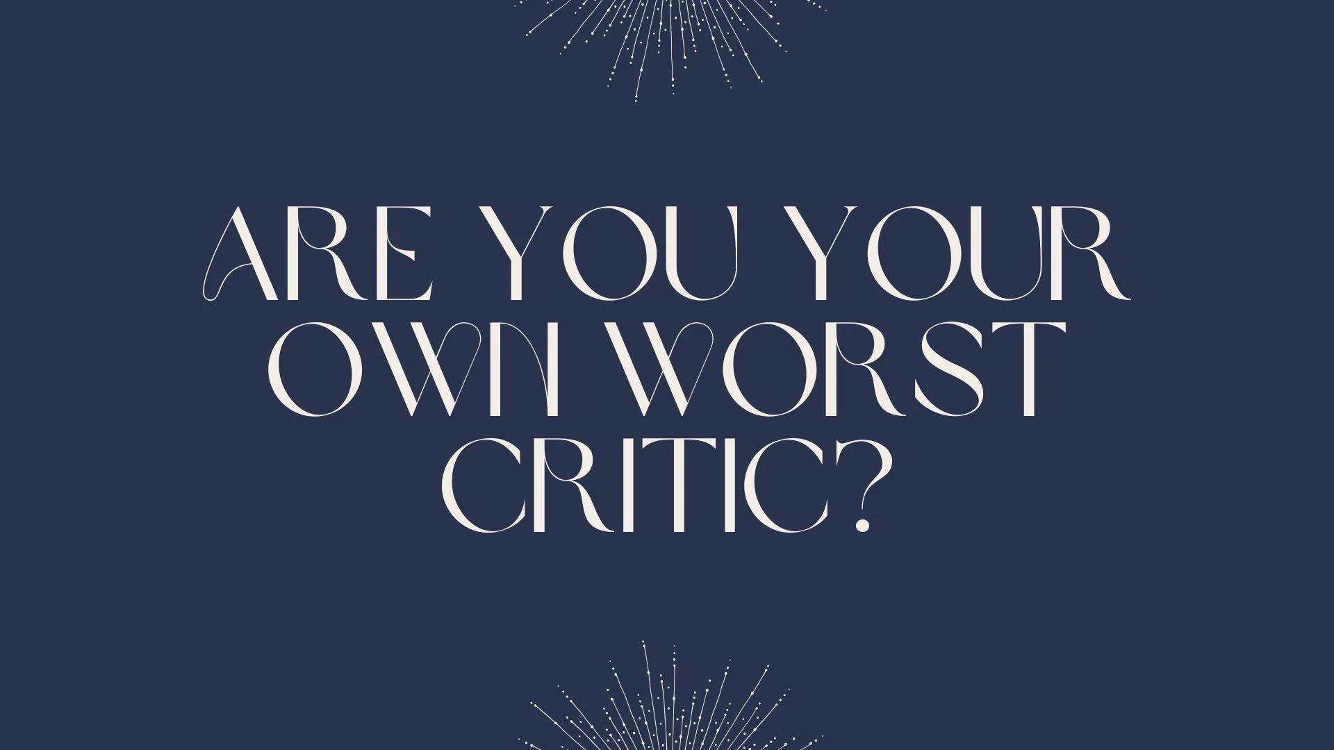 Are You Your Own Worst Critic?