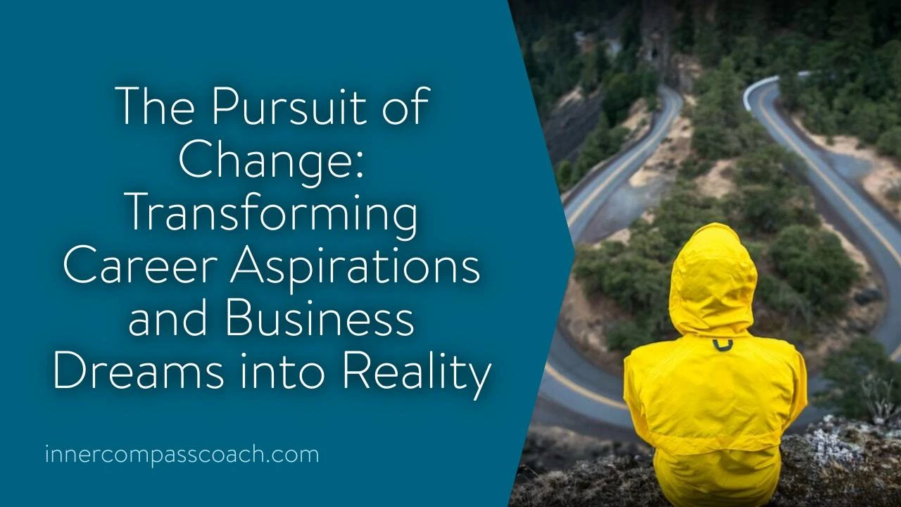 The Pursuit of Change: Transforming Career Aspirations and Business Dreams into Reality