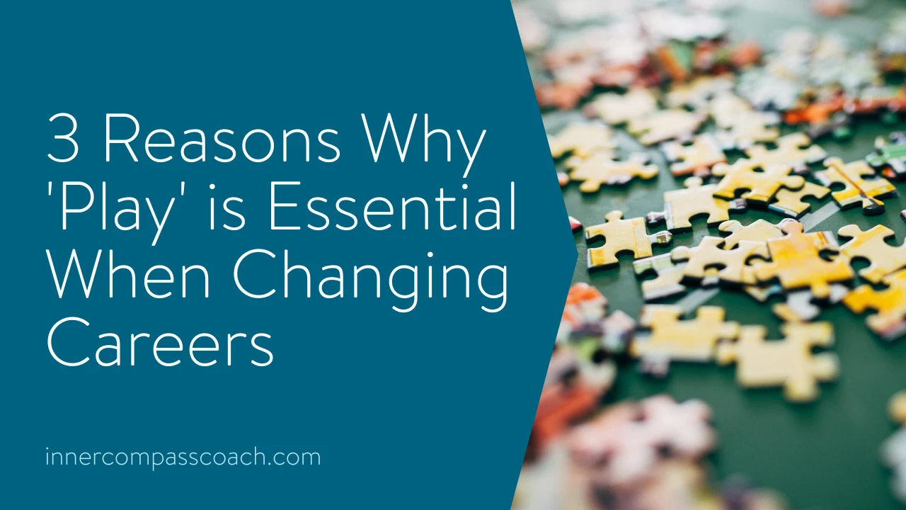 3 Reasons Why 'Play' is Essential When Changing Careers