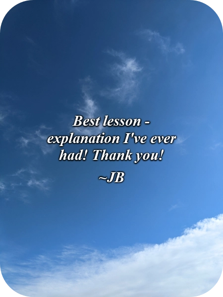 A picture of the sky and clouds with this testimonial written over it, "Best lesson - explanation I've ever had! Thank you!" ~JB