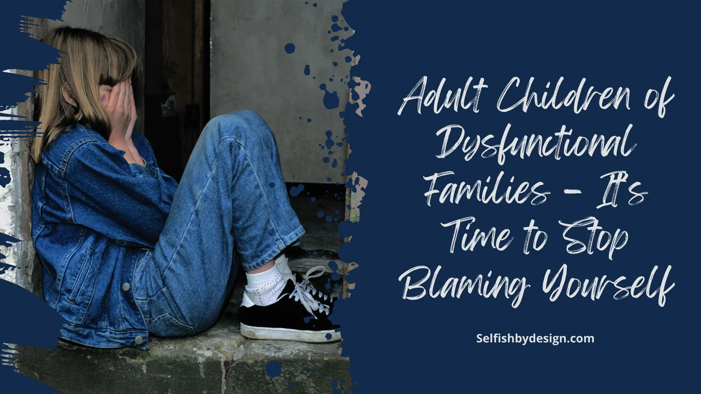 Adult Children of Dysfunctional Families – It’s Time to Stop Blaming Yourself